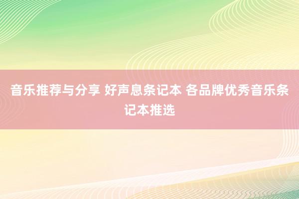 音乐推荐与分享 好声息条记本 各品牌优秀音乐条记本推选