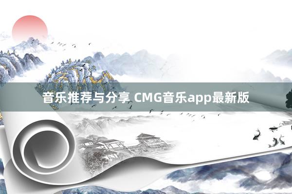 音乐推荐与分享 CMG音乐app最新版