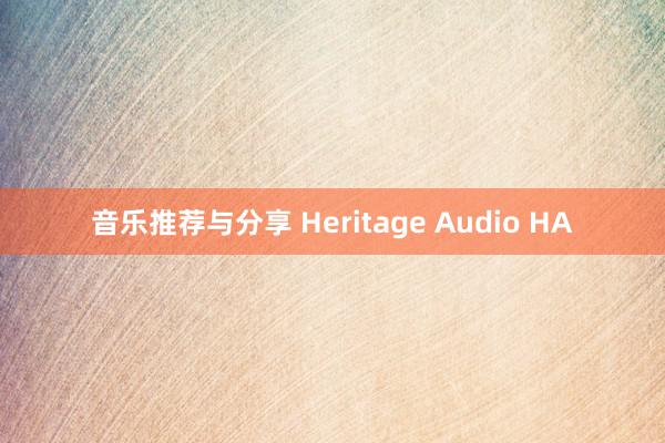 音乐推荐与分享 Heritage Audio HA